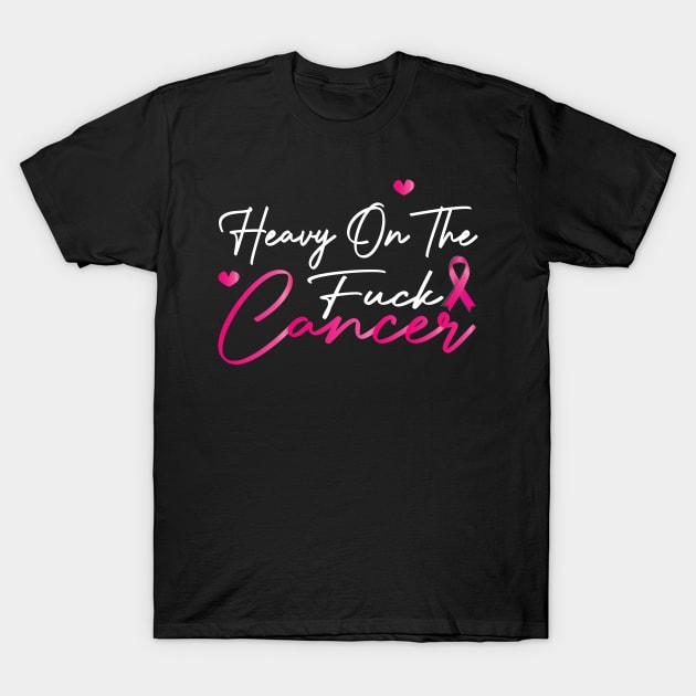 Heavy On The Fuck Cancer Funny Funk Cancer T-Shirt by DesignHND